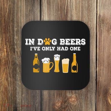 In Dog Beers I've Only Had One Funny ETOH Coaster