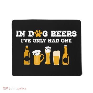 In Dog Beers I've Only Had One Funny ETOH Mousepad