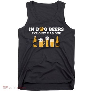 In Dog Beers I've Only Had One Funny ETOH Tank Top