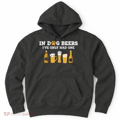 In Dog Beers I've Only Had One Funny ETOH Hoodie