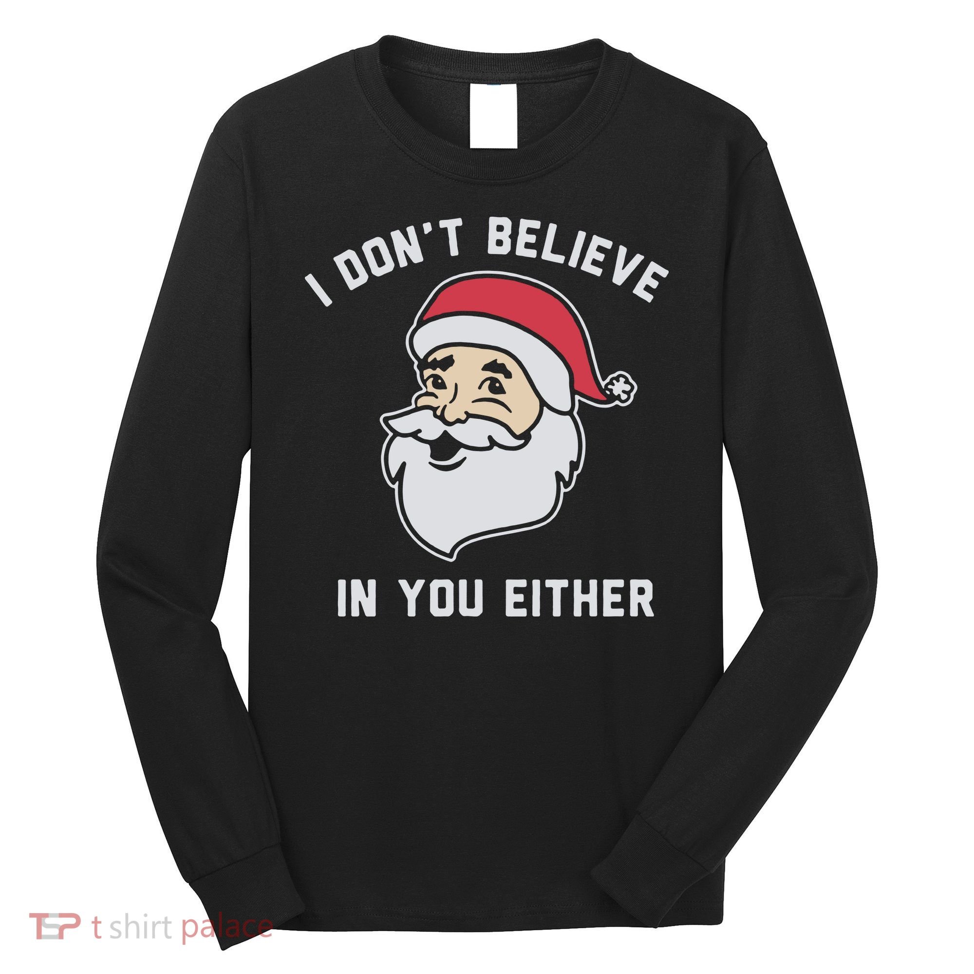 I Don't Believe In You Either Santa Claus Long Sleeve Shirt