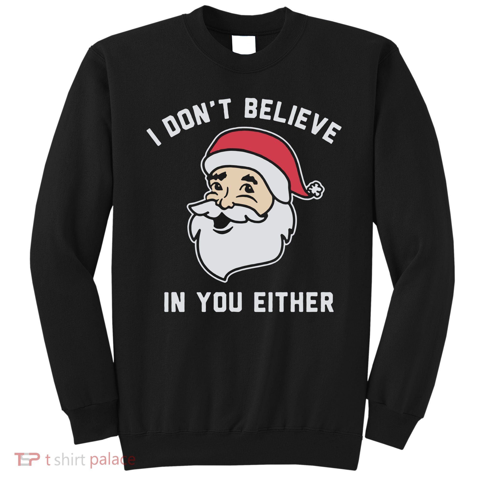I Don't Believe In You Either Santa Claus Sweatshirt