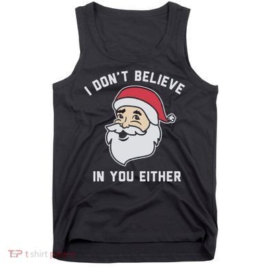 I Don't Believe In You Either Santa Claus Tank Top