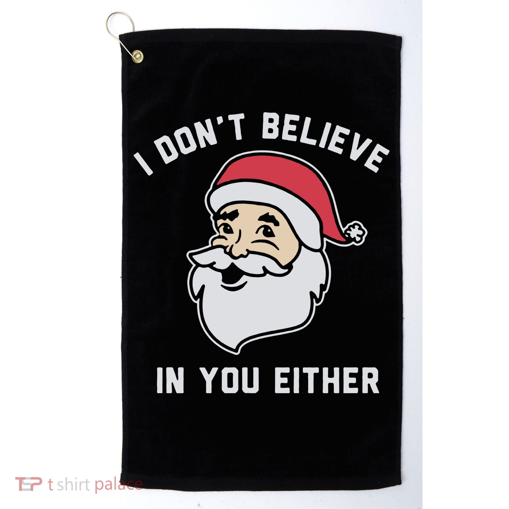 I Don't Believe In You Either Santa Claus Golf Towel