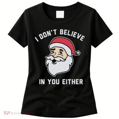 I Don't Believe In You Either Santa Claus Women's T-Shirt