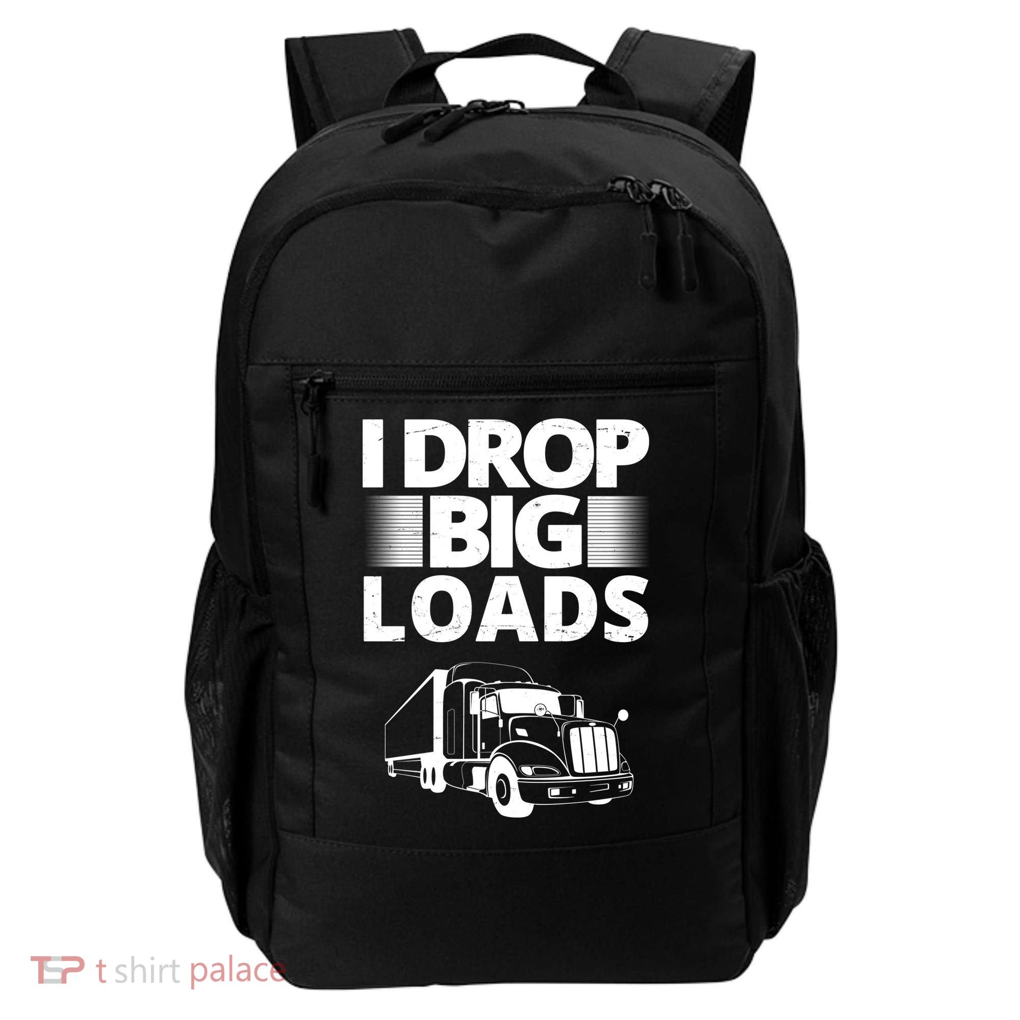 I Drop Big Loads Funny Truck Driver Gift Backpack