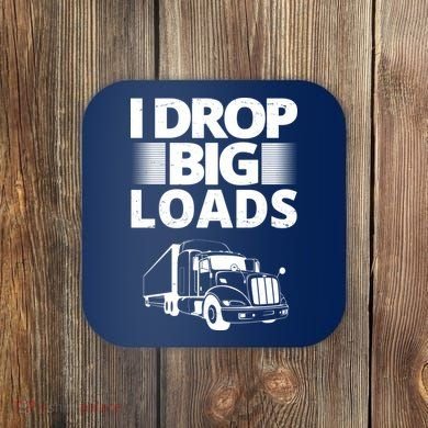 I Drop Big Loads Funny Truck Driver Gift Coaster