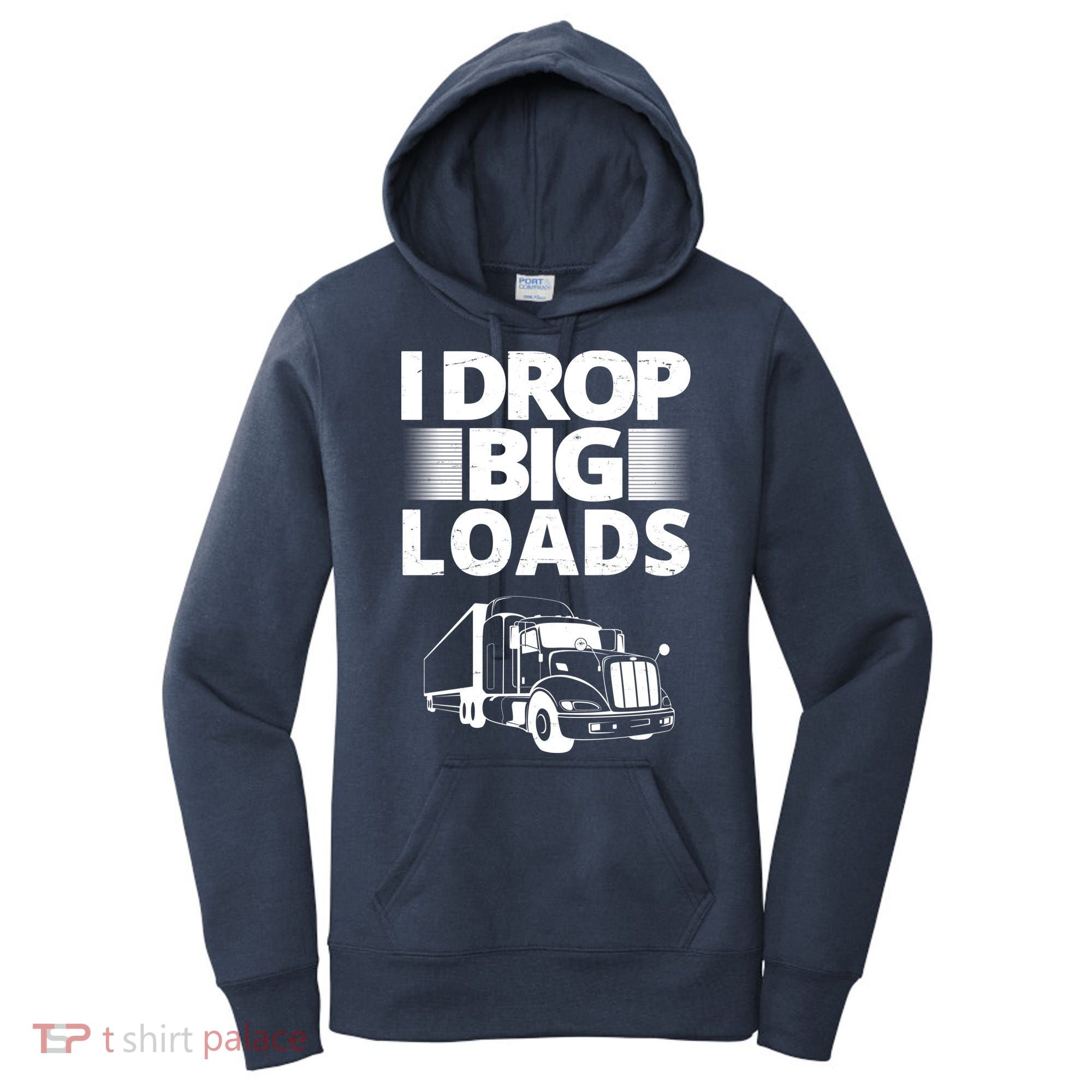 I Drop Big Loads Funny Truck Driver Gift Women's Hoodie