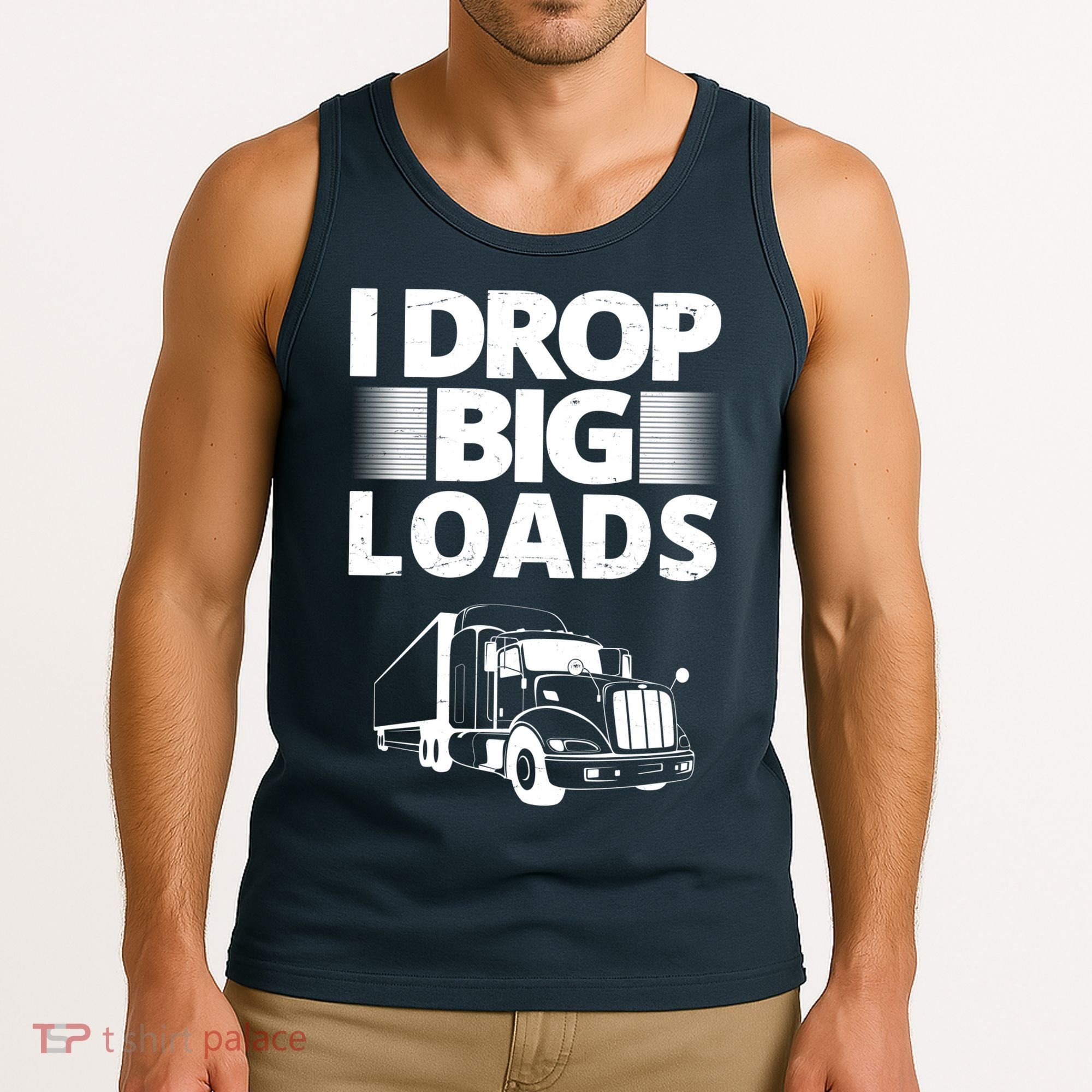 I Drop Big Loads Funny Truck Driver Gift Tank Top
