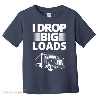 I Drop Big Loads Funny Truck Driver Gift Toddler T-Shirt