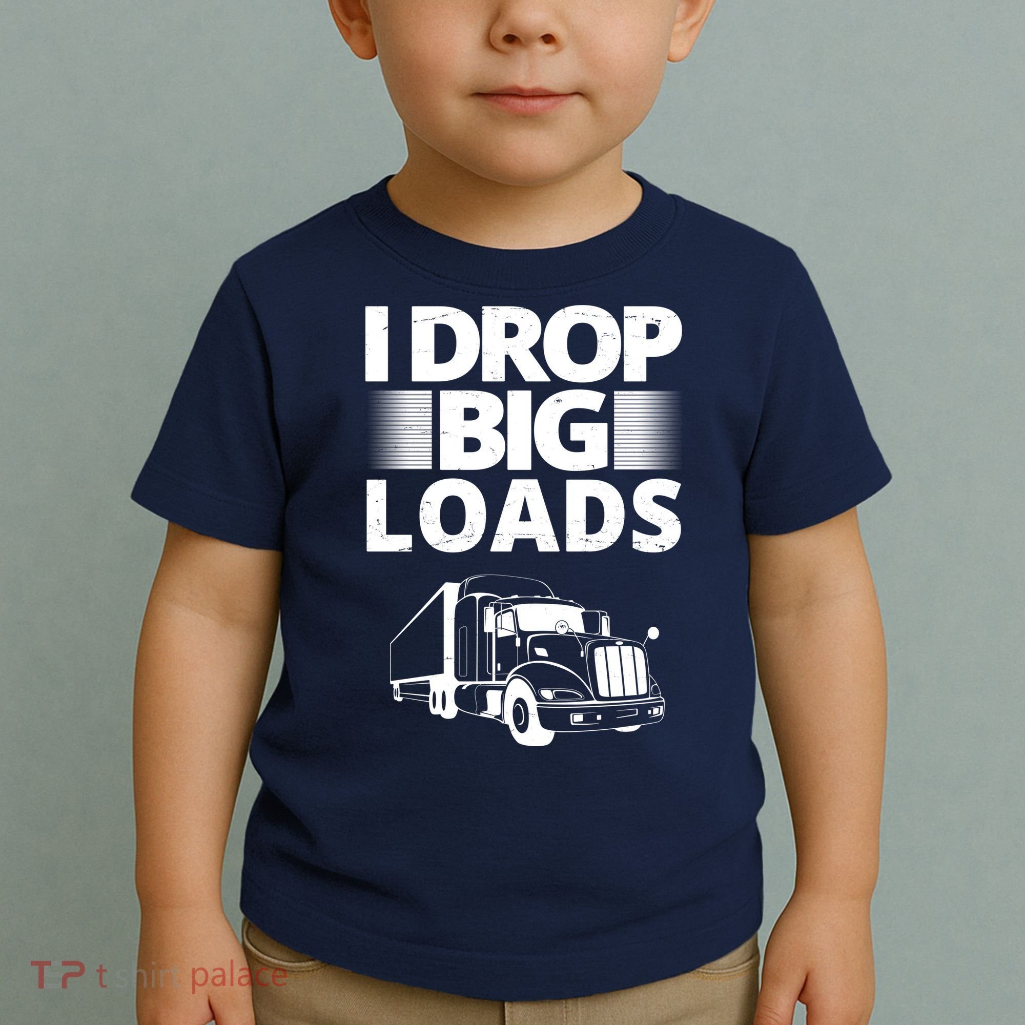 I Drop Big Loads Funny Truck Driver Gift Toddler T-Shirt
