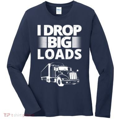 I Drop Big Loads Funny Truck Driver Gift Women's Long Sleeve Shirt