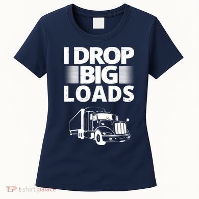 I Drop Big Loads Funny Truck Driver Gift Women's T-Shirt