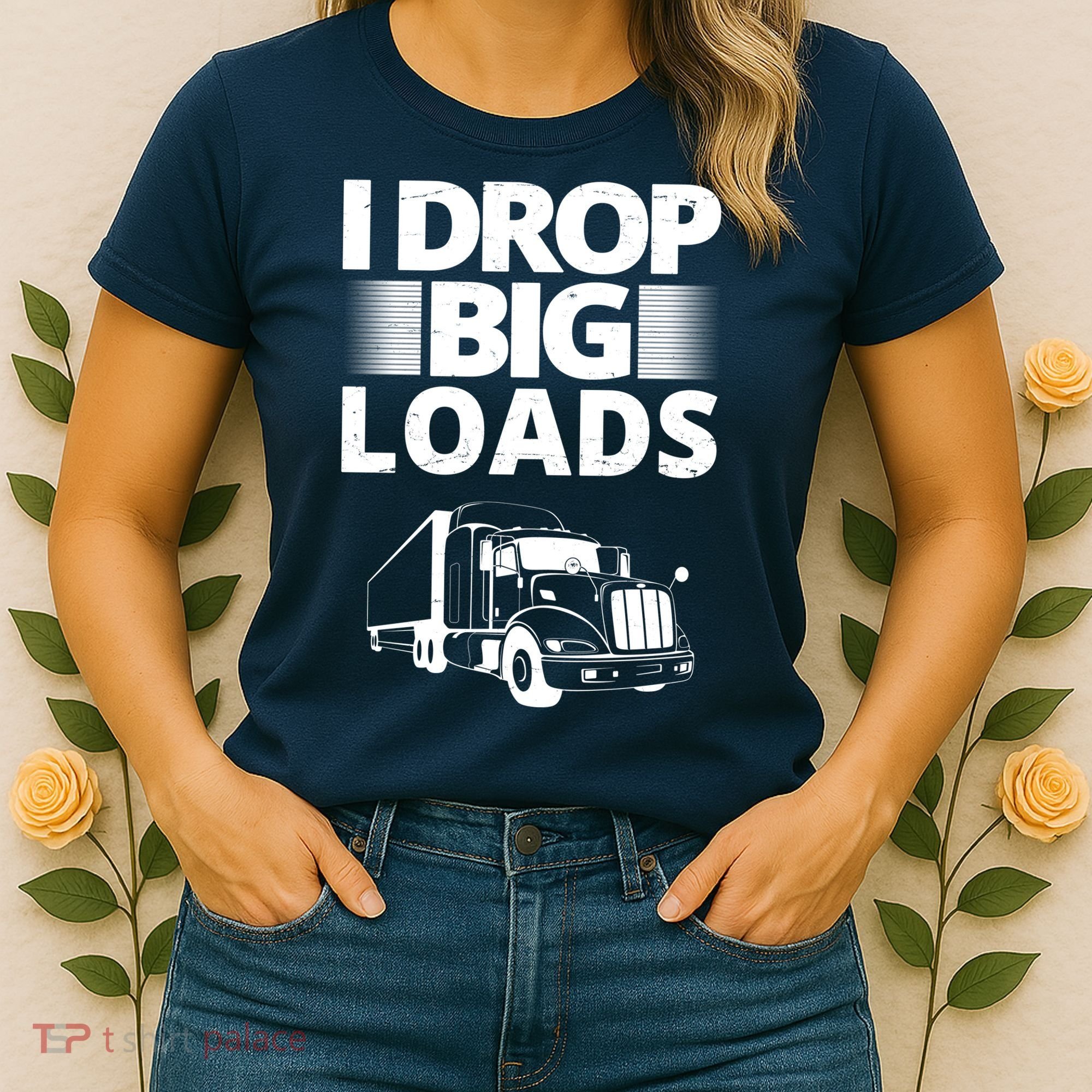 I Drop Big Loads Funny Truck Driver Gift Women's T-Shirt