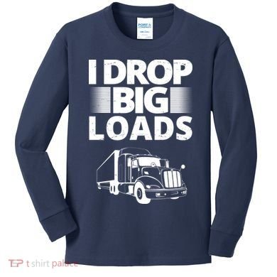 I Drop Big Loads Funny Truck Driver Gift Kids Long Sleeve Shirt