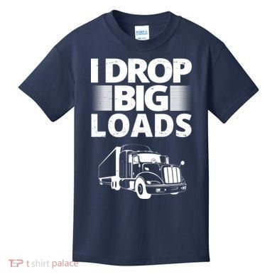 I Drop Big Loads Funny Truck Driver Gift Kids T-Shirt