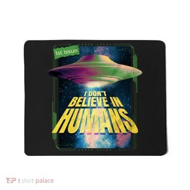 I Don't Believe In Humans UFO Mousepad