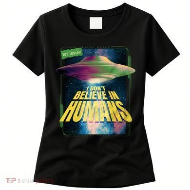 I Don't Believe In Humans UFO Women's T-Shirt