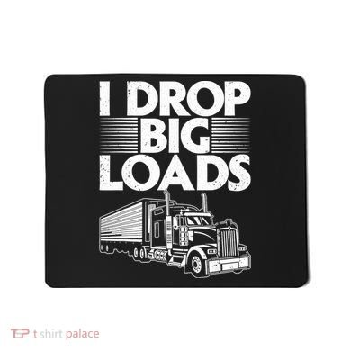 I Drop Big Loads Funny Trucker Design Semi Truck Driver Lover Mousepad