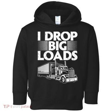 I Drop Big Loads Funny Trucker Design Semi Truck Driver Lover Toddler Hoodie