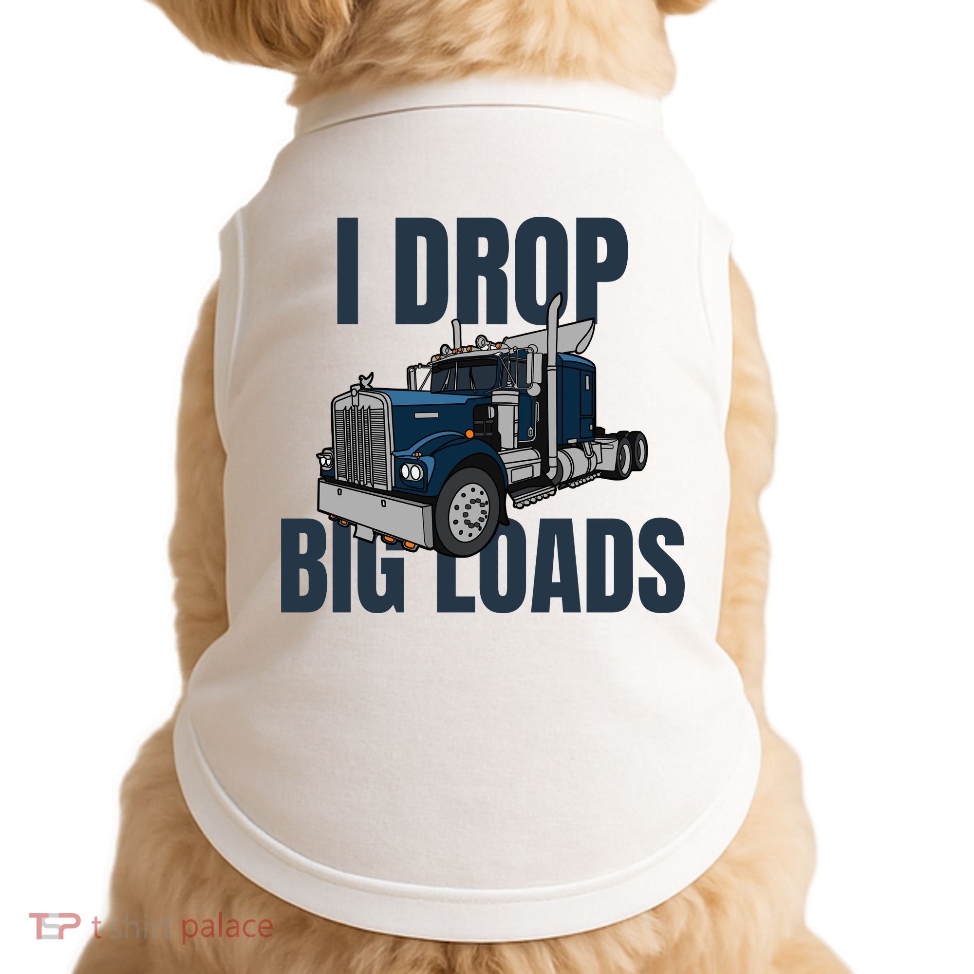 I Drop Big Loads Trucking Funny Trucker Truck Driver Doggie Tank