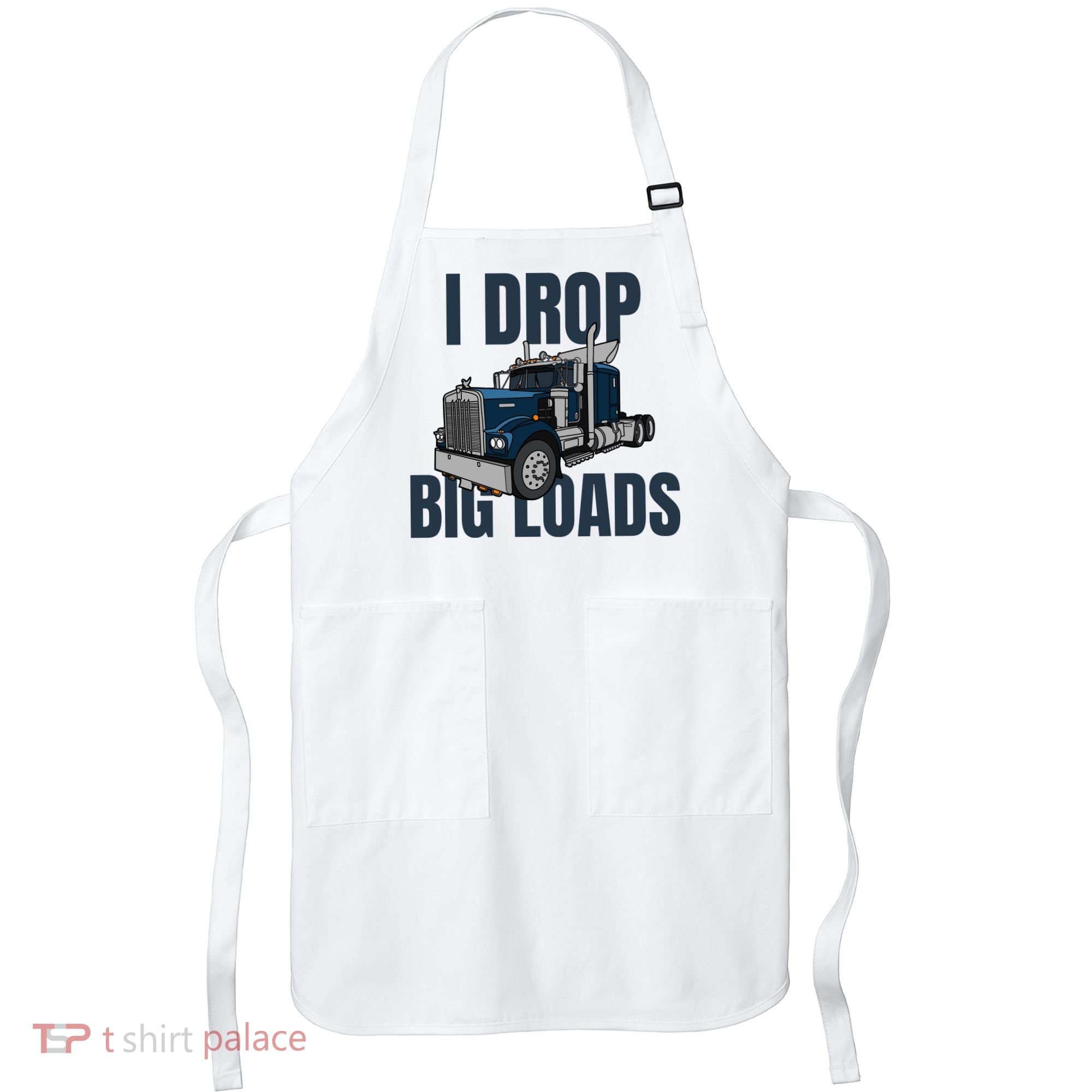 I Drop Big Loads Trucking Funny Trucker Truck Driver Apron