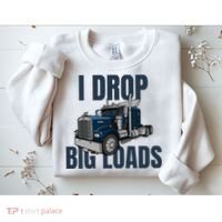 I Drop Big Loads Trucking Funny Trucker Truck Driver Sweatshirt thumb 2