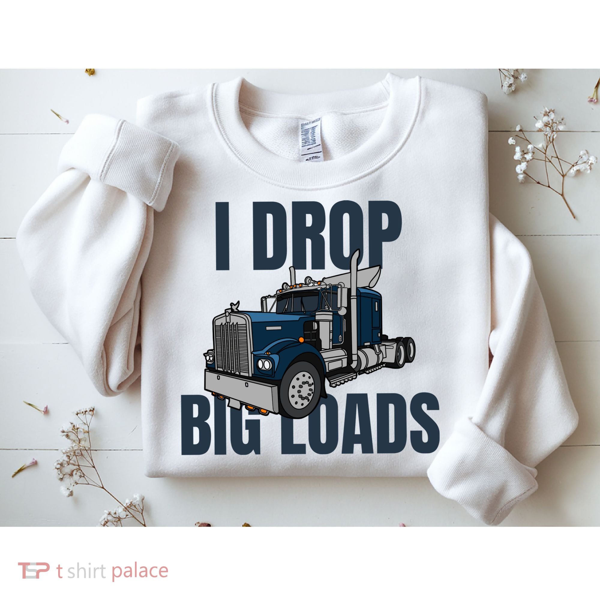 I Drop Big Loads Trucking Funny Trucker Truck Driver Sweatshirt