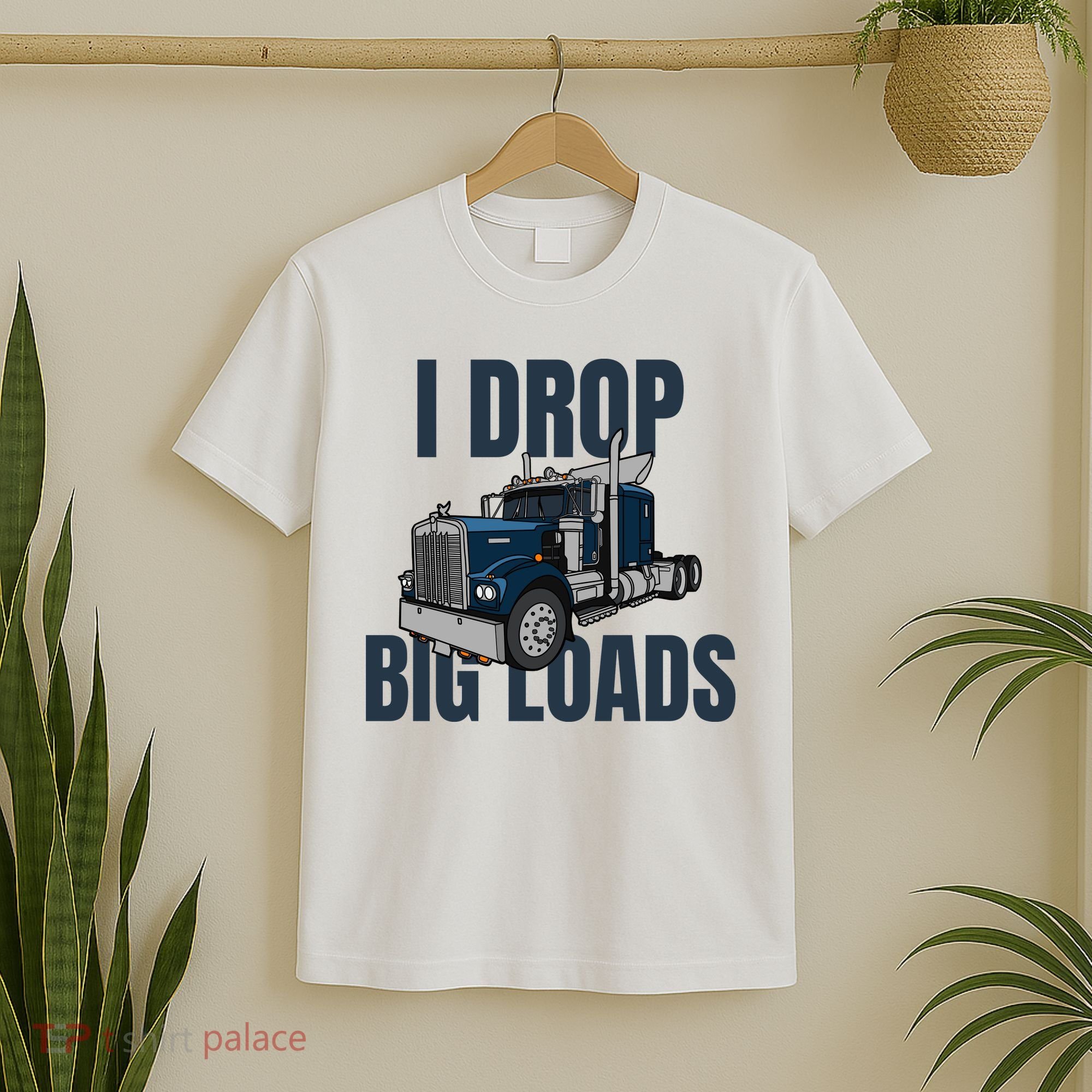 I Drop Big Loads Trucking Funny Trucker Truck Driver T-Shirt