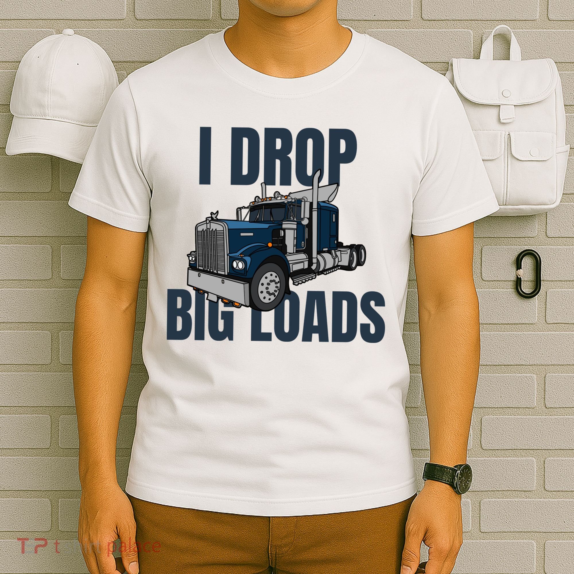 I Drop Big Loads Trucking Funny Trucker Truck Driver T-Shirt
