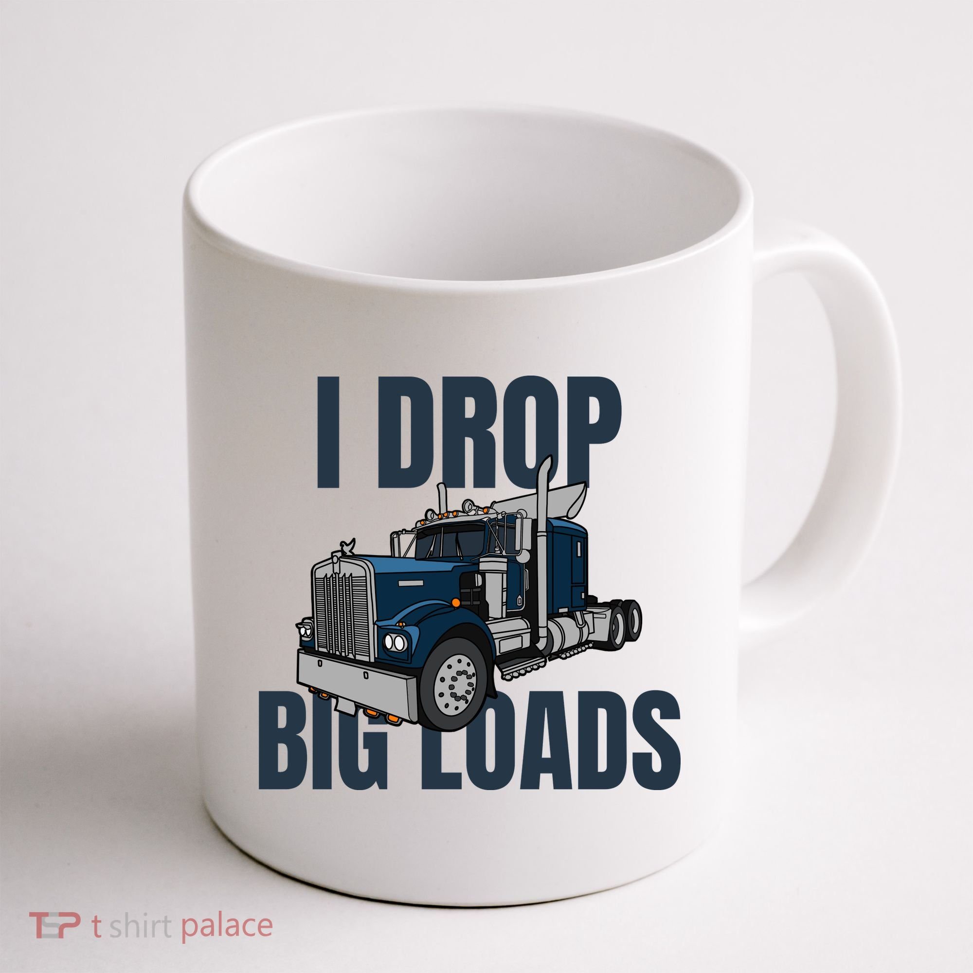 I Drop Big Loads Trucking Funny Trucker Truck Driver Coffee Mug