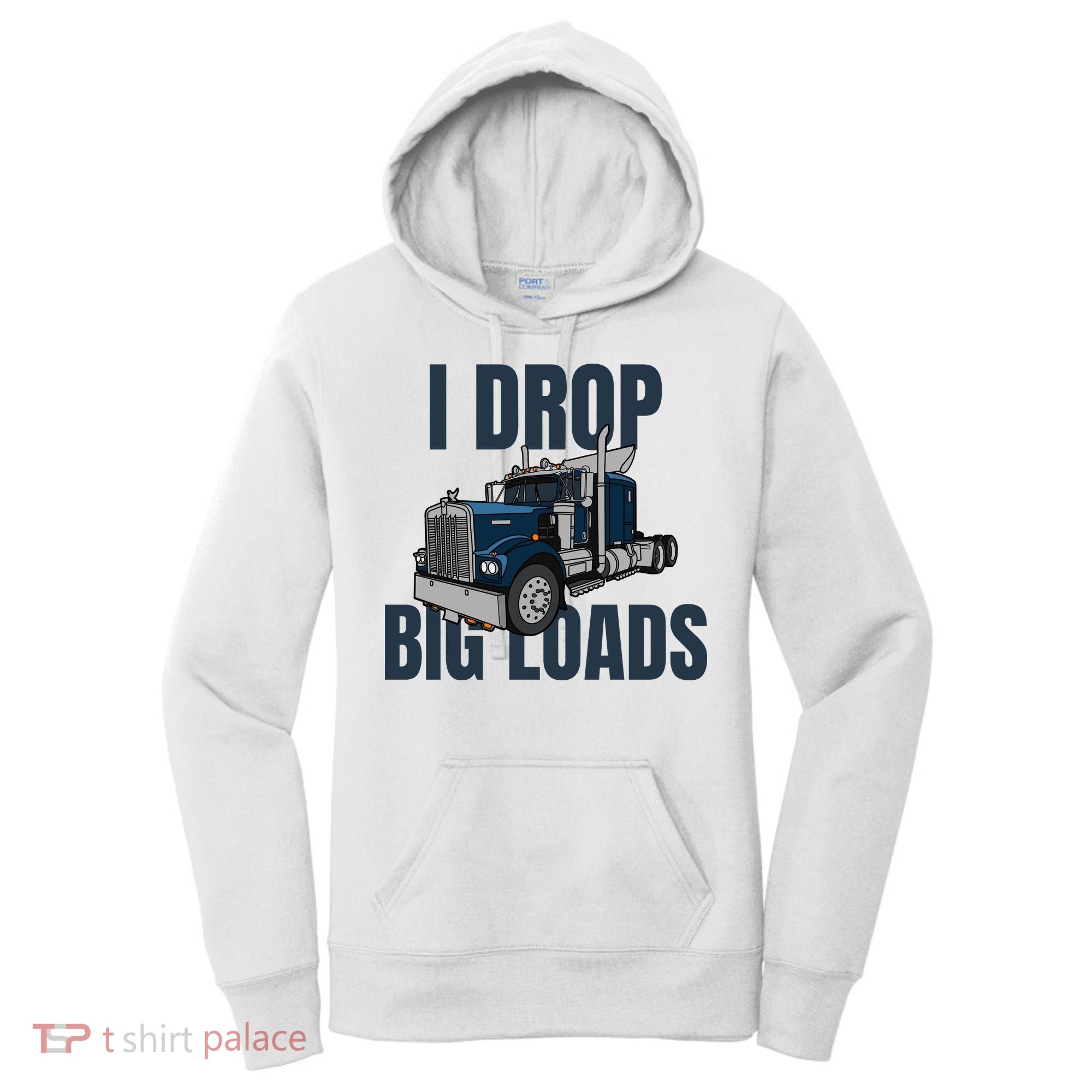 I Drop Big Loads Trucking Funny Trucker Truck Driver Women's Hoodie