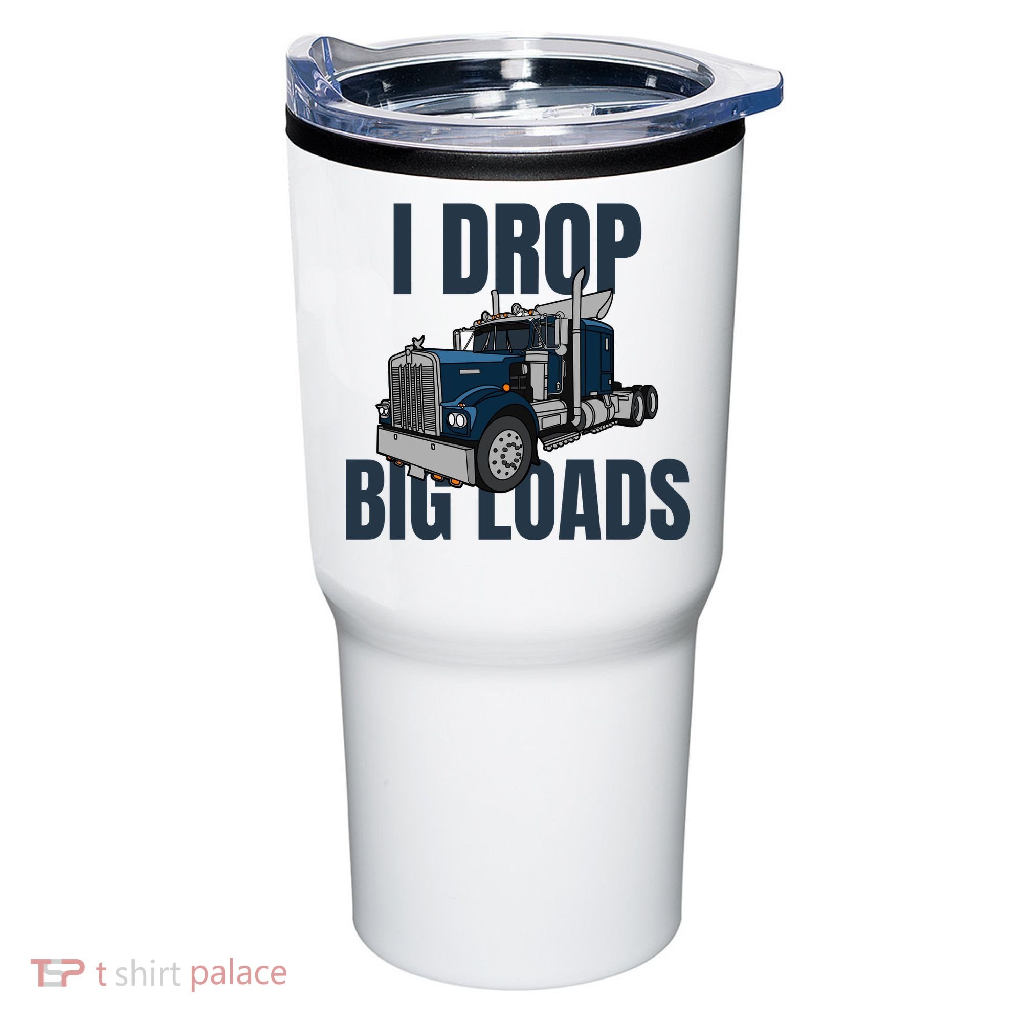 I Drop Big Loads Trucking Funny Trucker Truck Driver Tumbler