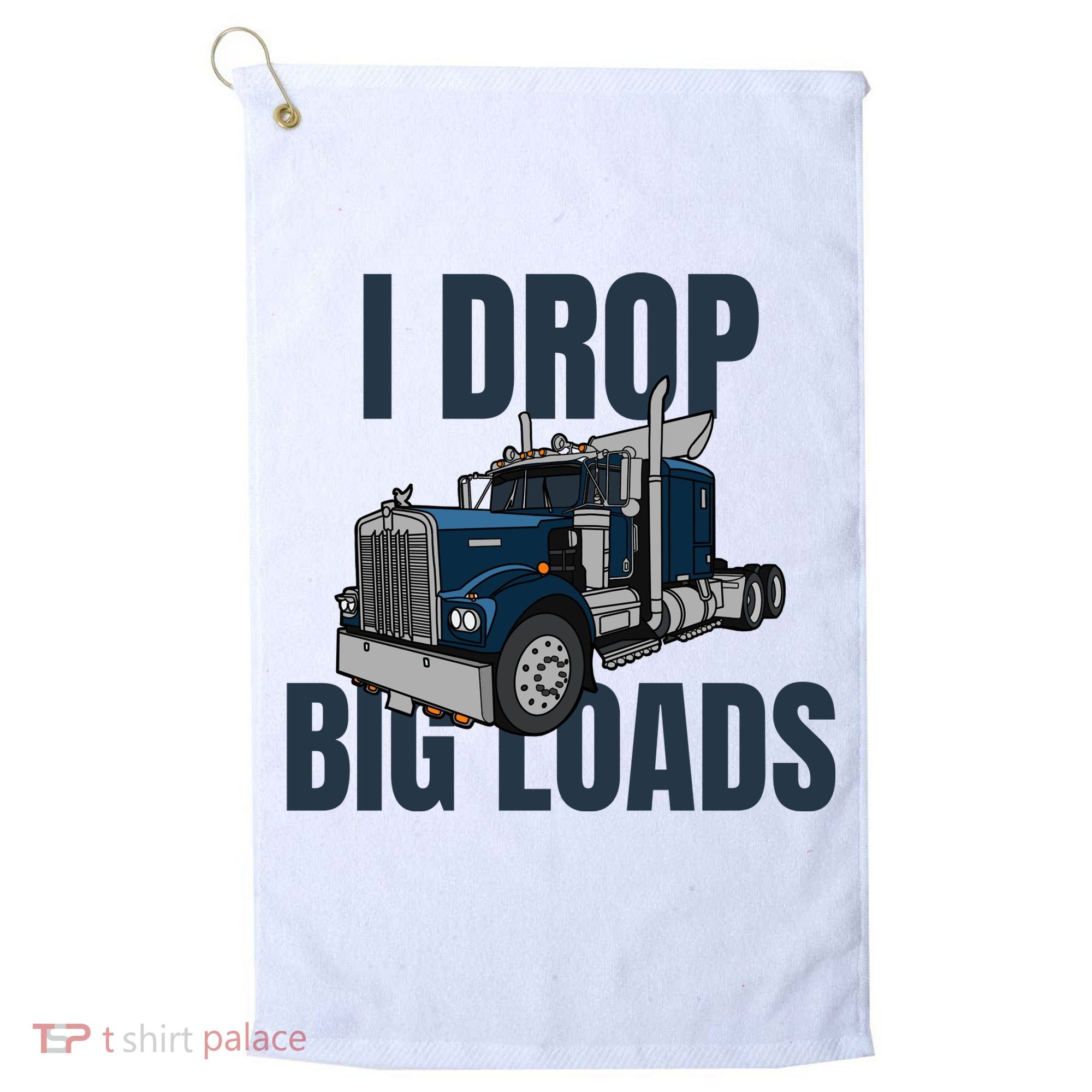 I Drop Big Loads Trucking Funny Trucker Truck Driver Golf Towel