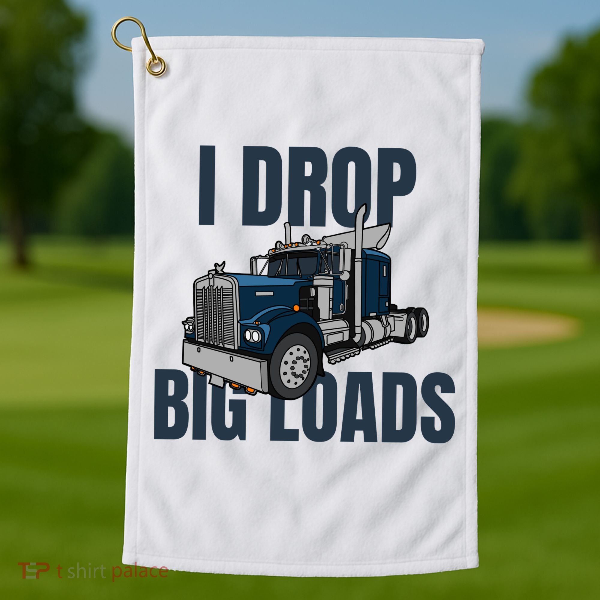 I Drop Big Loads Trucking Funny Trucker Truck Driver Golf Towel