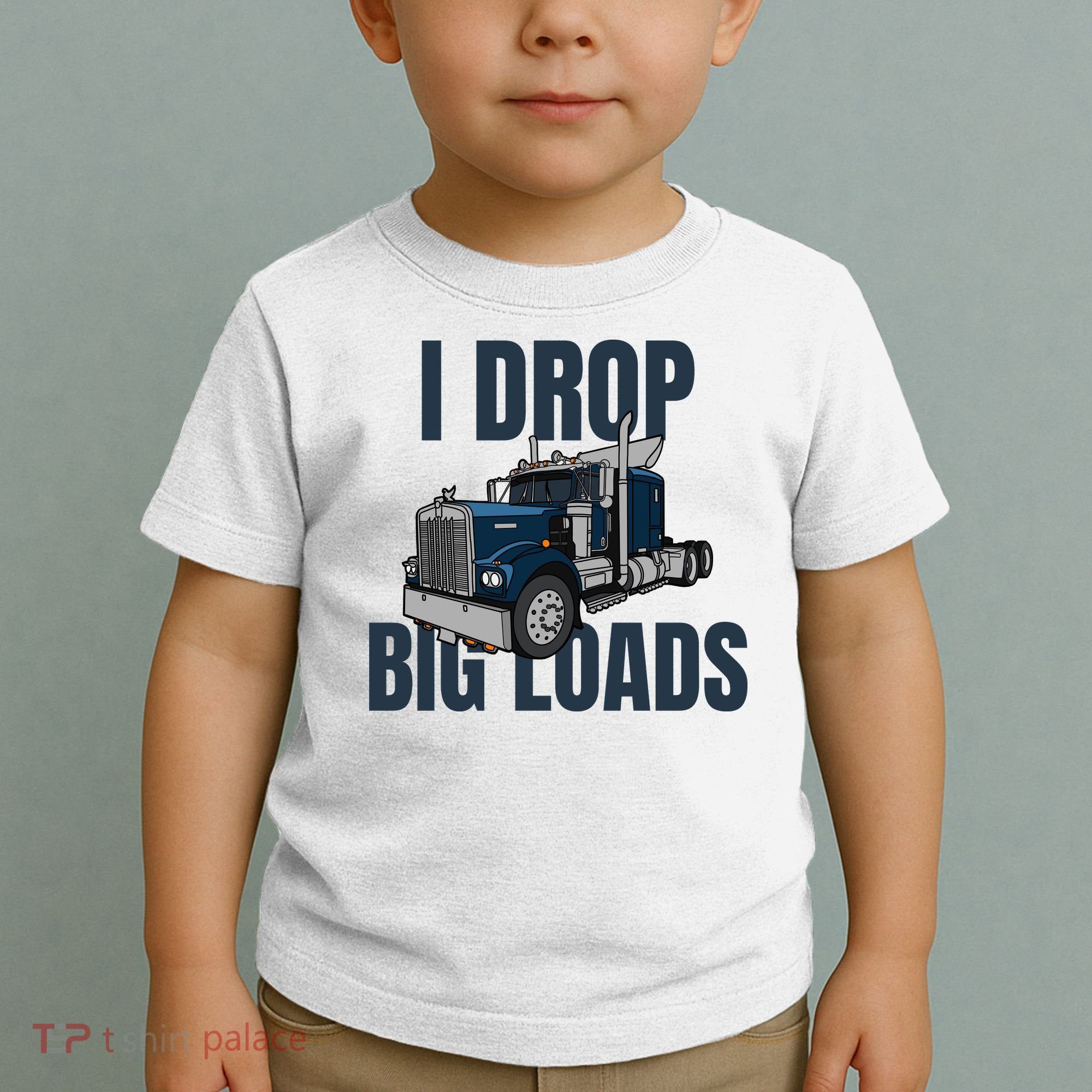 I Drop Big Loads Trucking Funny Trucker Truck Driver Toddler T-Shirt