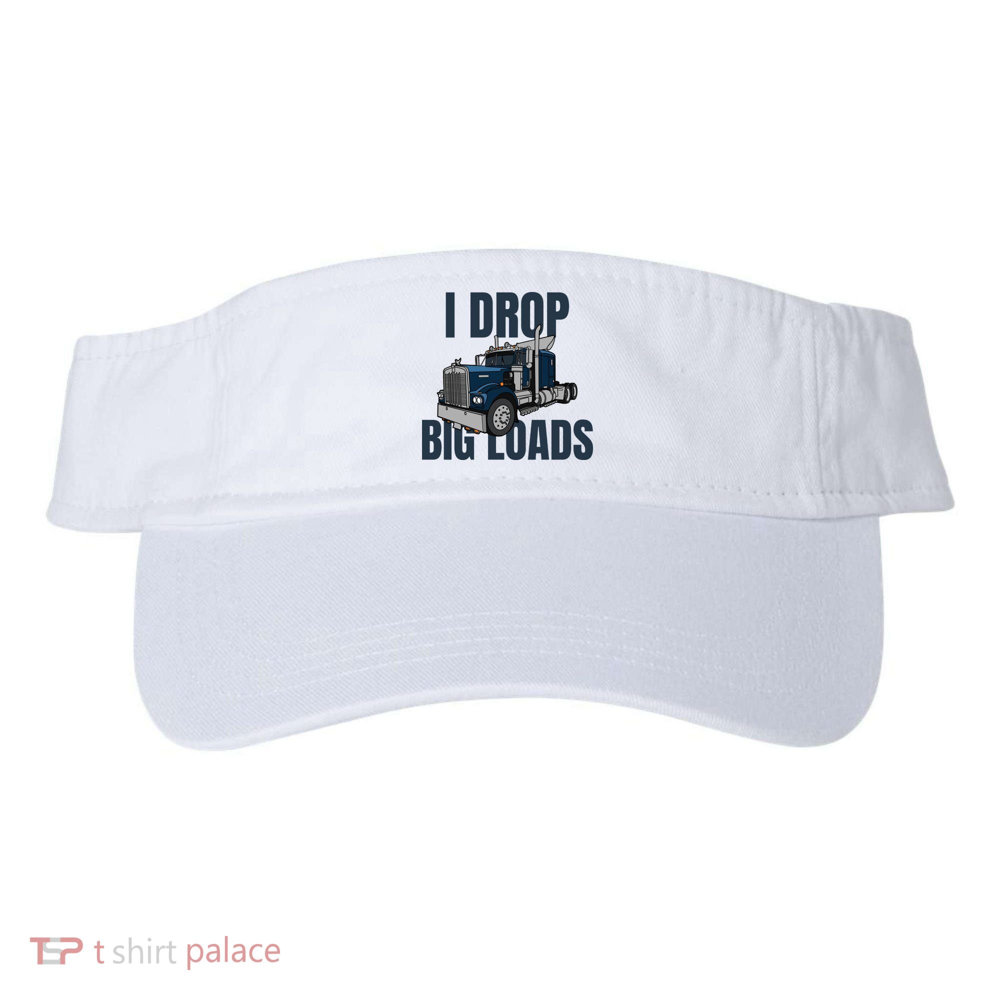 I Drop Big Loads Trucking Funny Trucker Truck Driver Visor
