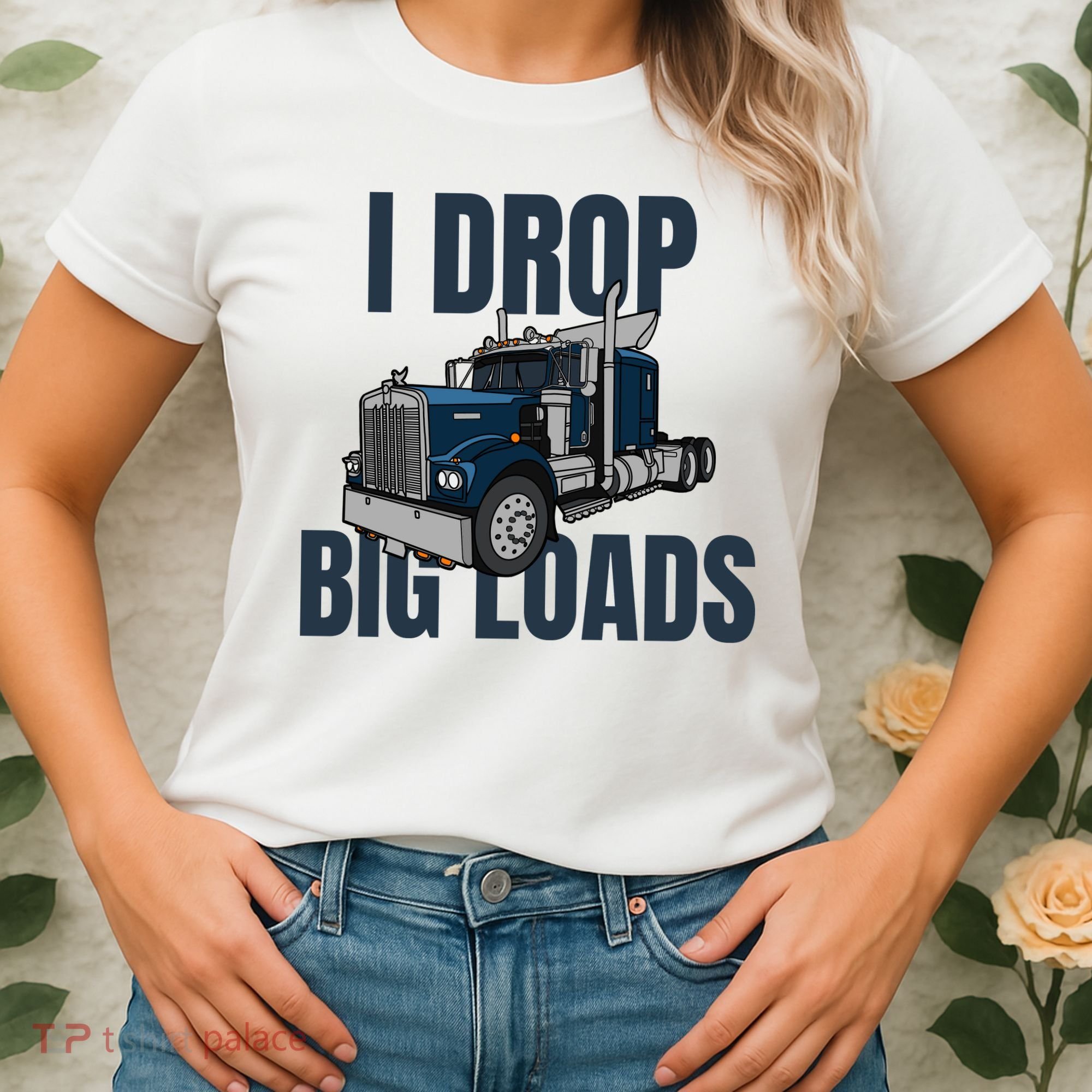 I Drop Big Loads Trucking Funny Trucker Truck Driver Women's T-Shirt