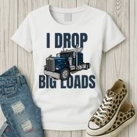 I Drop Big Loads Trucking Funny Trucker Truck Driver Women's T-Shirt thumb 3