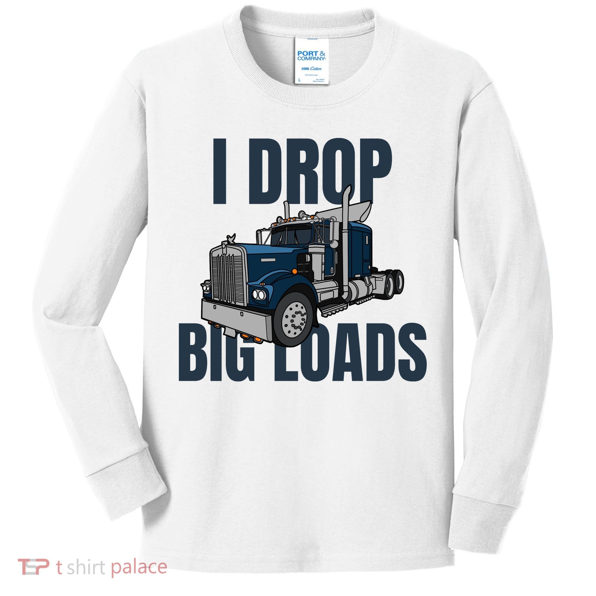 I Drop Big Loads Trucking Funny Trucker Truck Driver Kids Long Sleeve Shirt