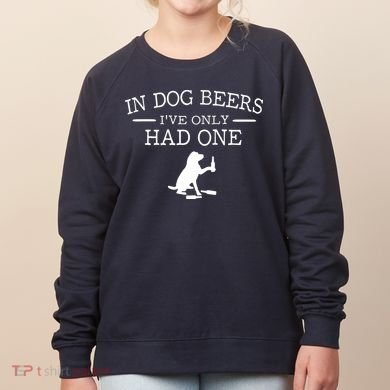 In Dog Beers I've Only Had One Women's Sweatshirt