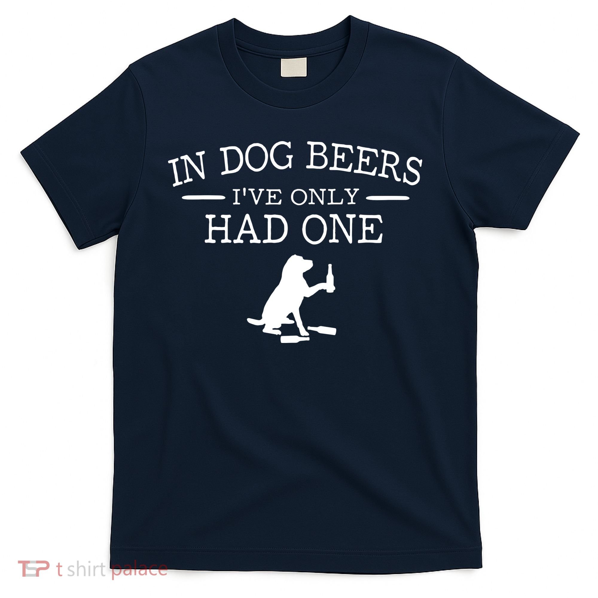 In Dog Beers I've Only Had One T-Shirt
