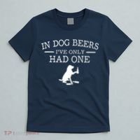 In Dog Beers I've Only Had One T-Shirt thumb 5