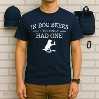 In Dog Beers I've Only Had One T-Shirt thumb 6