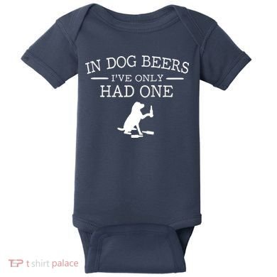 In Dog Beers I've Only Had One Baby Bodysuit