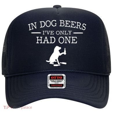 In Dog Beers I've Only Had One Hat