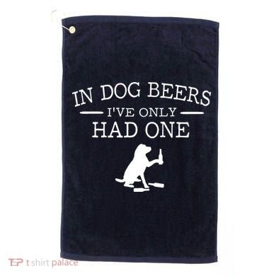 In Dog Beers I've Only Had One Golf Towel