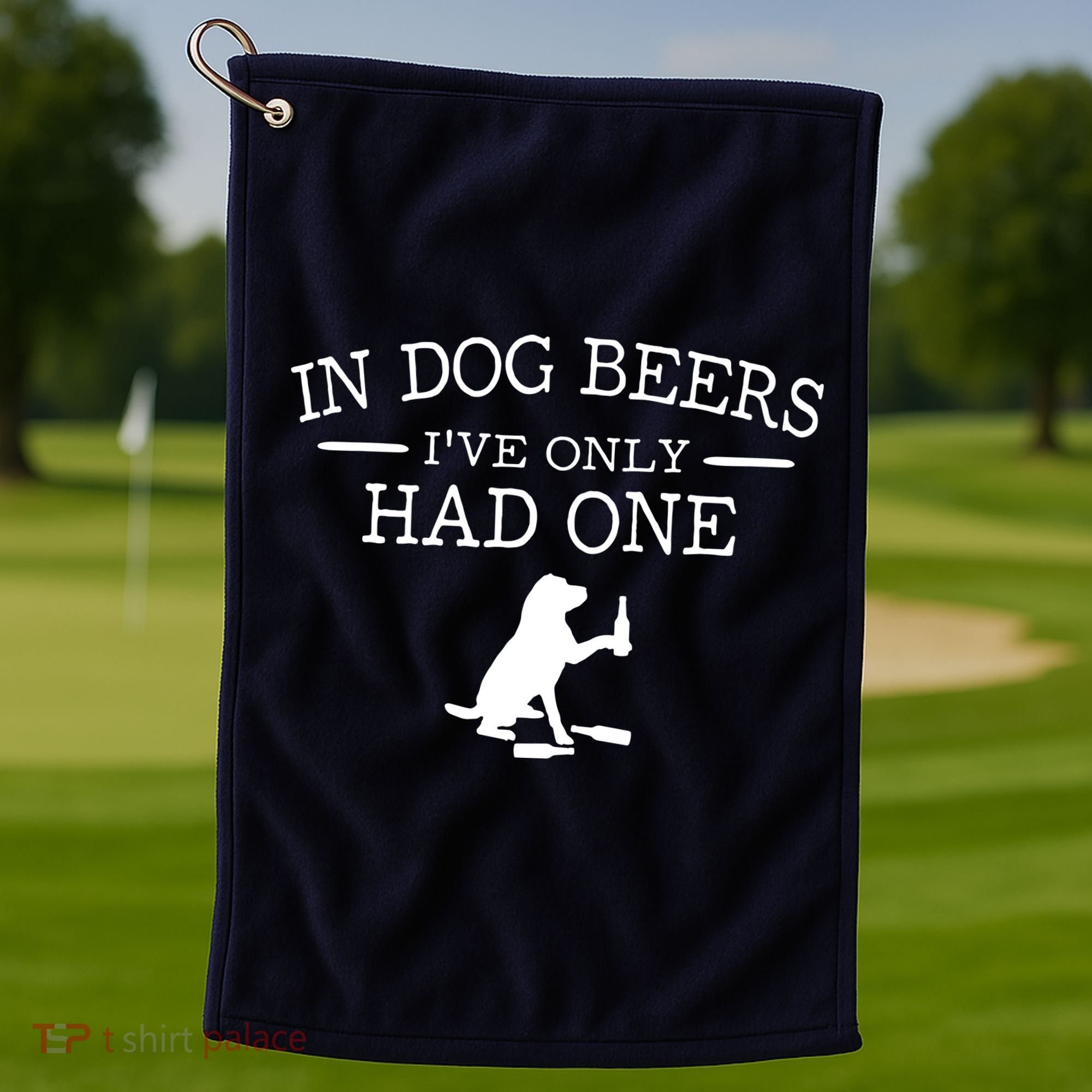 In Dog Beers I've Only Had One Golf Towel