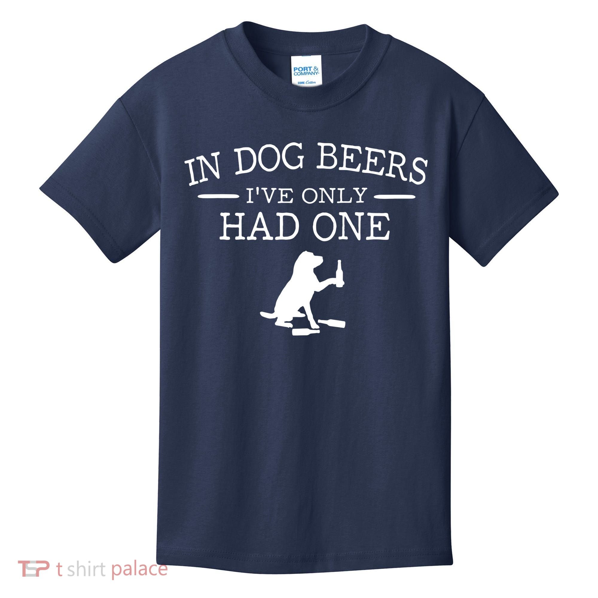 In Dog Beers I've Only Had One Kids T-Shirt