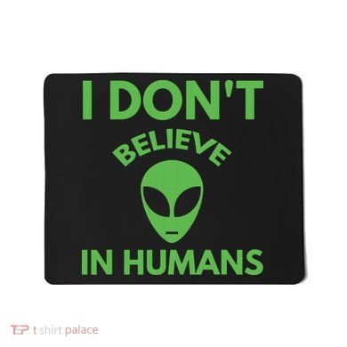 I Don't Believe In Humans Funny Alien Scifi Mousepad